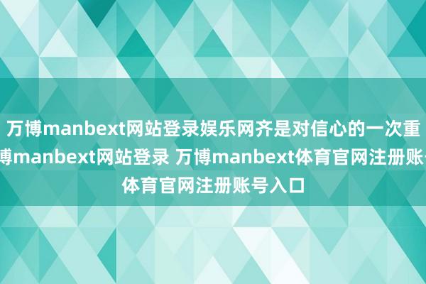 万博manbext网站登录娱乐网齐是对信心的一次重击-万博manbext网站登录 万博manbext体育官网注册账号入口