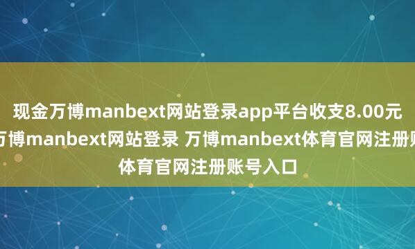 现金万博manbext网站登录app平台收支8.00元/公斤-万博manbext网站登录 万博manbext体育官网注册账号入口