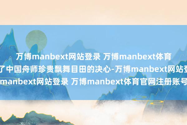 万博manbext网站登录 万博manbext体育官网注册账号入口宣示了中国舟师珍贵飘舞目田的决心-万博manbext网站登录 万博manbext体育官网注册账号入口