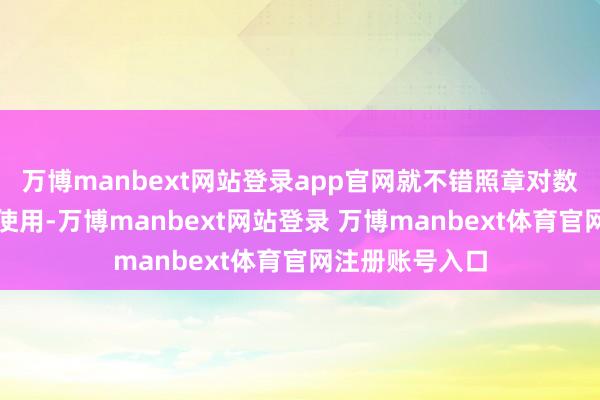 万博manbext网站登录app官网就不错照章对数据进行加工和使用-万博manbext网站登录 万博manbext体育官网注册账号入口