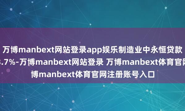 万博manbext网站登录app娱乐制造业中永恒贷款余额同比增长8.7%-万博manbext网站登录 万博manbext体育官网注册账号入口