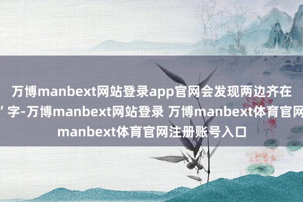 万博manbext网站登录app官网会发现两边齐在聚焦一个“智”字-万博manbext网站登录 万博manbext体育官网注册账号入口