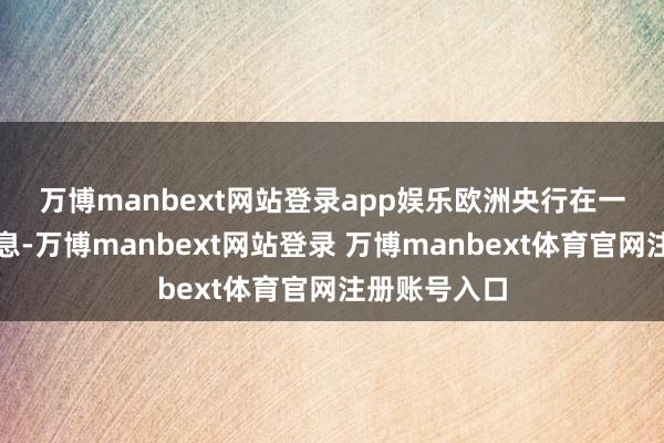 万博manbext网站登录app娱乐　　欧洲央行在一年内八次降息-万博manbext网站登录 万博manbext体育官网注册账号入口