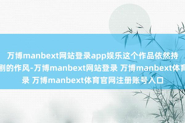 万博manbext网站登录app娱乐这个作品依然持续了本季情愫类笑剧的作风-万博manbext网站登录 万博manbext体育官网注册账号入口
